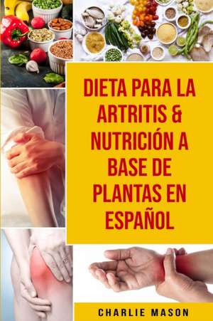 Dieta Para La Artritis & Nutrición A Base De Plantas En Español de Charlie Mason