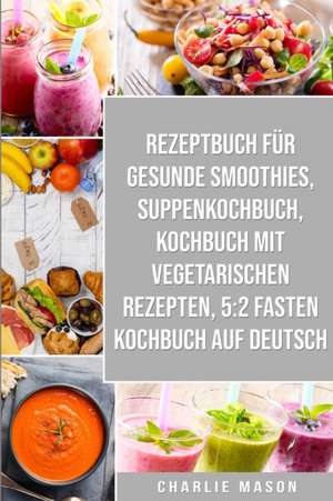 Rezeptbuch Für Gesunde Smoothies & Suppenkochbuch & Kochbuch Mit Vegetarischen Rezepten & 5 de Charlie Mason