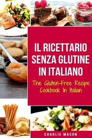 Il Ricettario Senza Glutine In Italiano/ The Gluten Free Cookbook In Italian de Charlie Mason