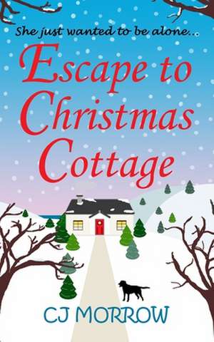 Escape to Christmas Cottage: A cosy Christmas romantic comedy about letting go of the past de Cj Morrow