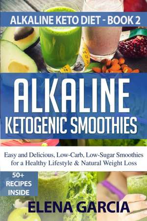 Alkaline Ketogenic Smoothies de Elena Garcia