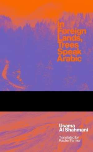 In Foreign Lands Trees Speak Arabic de Usama Al Shahmani