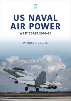 US Naval Air Power: West Coast 2010-20 de Patrick Roegies