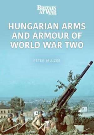 Hungarian Arms and Armour of World War Two de Peter Mujzer