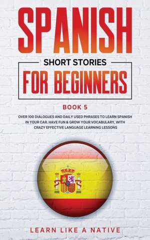 Spanish Short Stories for Beginners Book 5 de Learn Like A Native