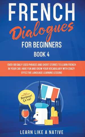 French Dialogues for Beginners Book 4 de Learn Like A Native