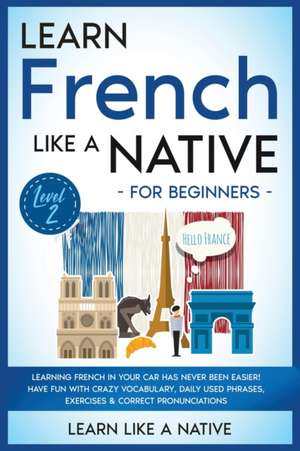 Learn French Like a Native for Beginners - Level 2 de Learn Like A Native