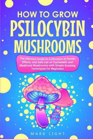 How to Grow Psilocybin Mushrooms de Mark Light