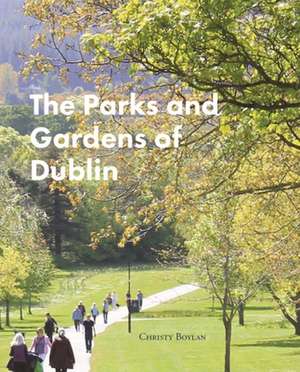 The Parks and Gardens of Dublin de Christy Boylan