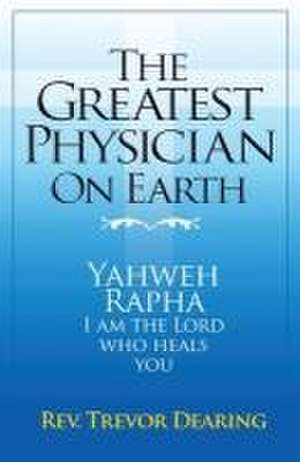 The Greatest Physician on Earth de Trevor Dearing