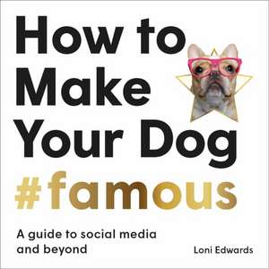 How To Make Your Dog #Famous de Loni Edwards