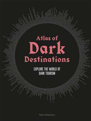 Atlas of Dark Destinations de Peter Hohenhaus