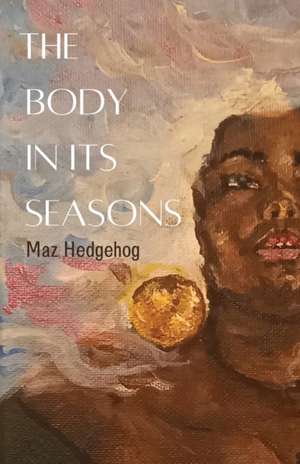 The Body in Its Seasons de Maz Hedgehog