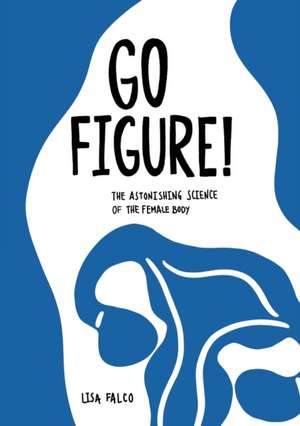 Go Figure!: The astonishing science of the female body de Lisa Falco