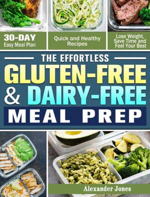 The Effortless Gluten-Free & Dairy-Free Meal Prep de Alexander Jones