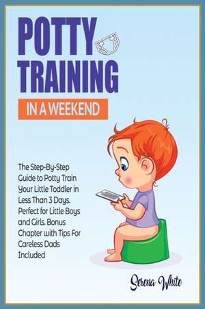 Potty Training in a Weekend de Serena White