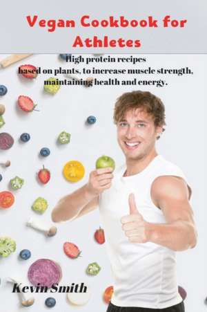 Vegan Cookbook for Athletes de Kevin Smith