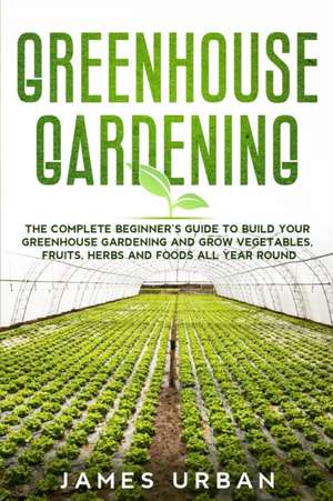 Greenhouse Gardening de James Urban