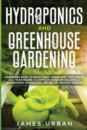 Hydroponics and Greenhouse Gardening de James Urban