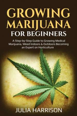 GROWING MARIJUANA FOR BEGINNERS de Julia Harrison