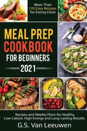 MEAL PREP COOKBOOK FOR BEGINNERS 2021 de G. S. van Leeuwen