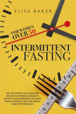 INTERMITTENT FASTING FOR WOMEN OVER 50 de Elisa Baker