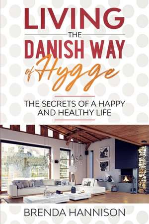 Living The Danish Way Of HYGGE de Brenda Hannison