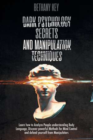 Dark Psychology Secrets and Manipulation Techniques de Bethany Key