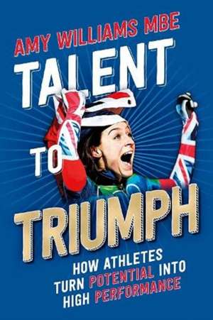 Talent to Triumph de Amy Williams