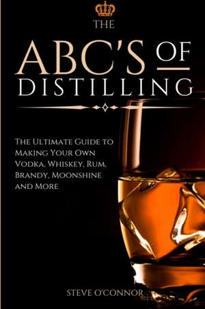 The ABC'S of Distilling de Steve O'Connor