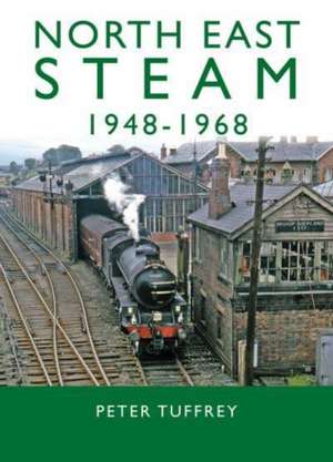 North East Steam 1948-1968 de Peter Tuffrey