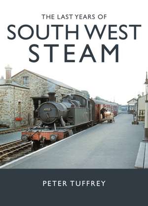 The Last Years of South West Steam de Peter Tuffrey