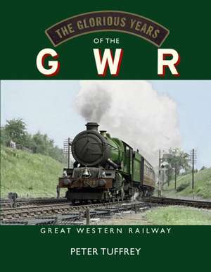 The Glorious Years of the GWR de Peter Tuffrey