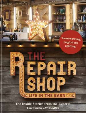 The Repair Shop: Life in the Barn: The Inside Stories from the Experts de Jay Blades