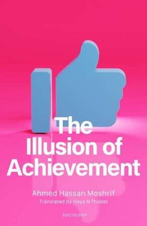 The Illusion of Achievement de Ahmed Hassan Moshrif