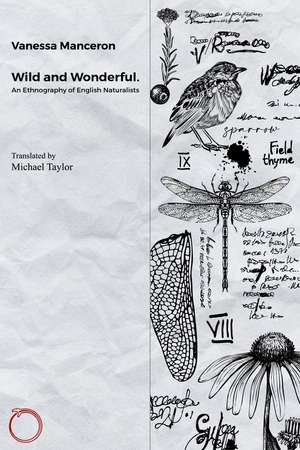 Wild and Wonderful: An Ethnography of English Naturalists de Vanessa Manceron