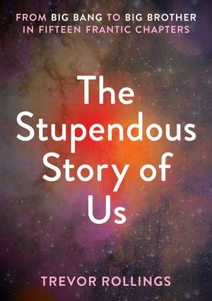 The Stupendous Story of Us: From Big Bang to Big Brother in Fifteen Frantic Chapters de Trevor Rollings