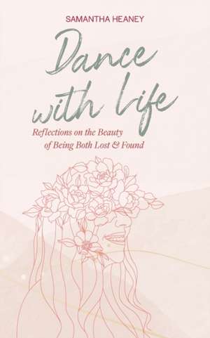 Dance With Life: Reflections on the Beauty on Being both Lost & Found de Samantha Heaney