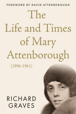 The Life and Times of Mary Attenborough (1896-1961) de Richard Graves