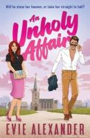 An Unholy Affair: A Forbidden Love, Steamy, Small-Town Romantic Comedy de Evie Alexander