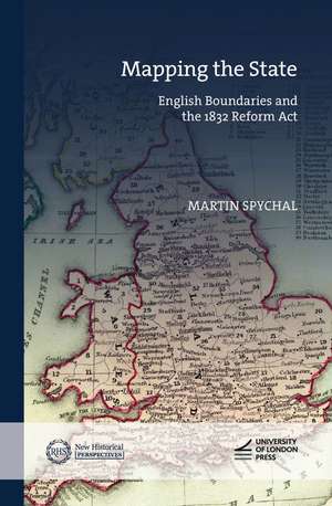 Mapping the State: English Boundaries and the 1832 Reform Act de Martin Spychal