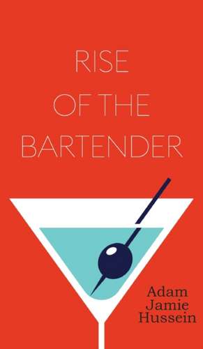 Rise Of The Bartender de Adam Jamie Hussein