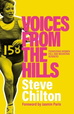 Voices from the Hills: Pioneering Women Fell and Mountain Runners de Steve Chilton