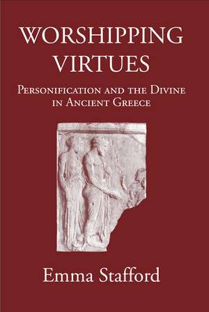 Worshipping Virtues: Personification and the Divine in Ancient Greece de Emma Stafford