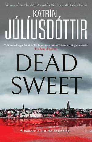 Dead Sweet: This year's most gripping debut thriller – first in an ADDICTIVE new Scandinavian Noir series… de Katrin Juliusdottir