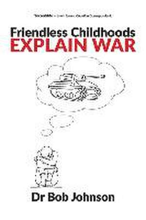 Friendless Childhoods Explain War de Bob Johnson