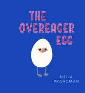 The Overeager Egg de Milja Praagman