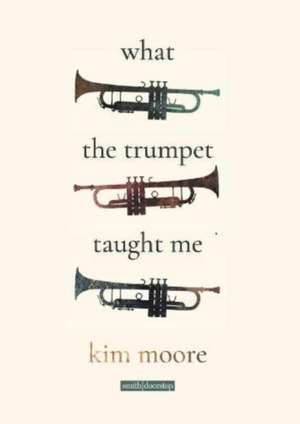 What the Trumpet Taught Me de Kim Moore