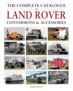 The Complete Catalogue of Land Rover Conversions & Accessories de James Taylor