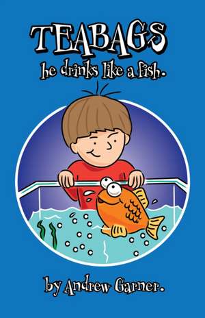 Teabags, He Drinks like a Fish de Andrew Garner